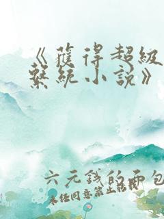 《获得超级胬肉系统小说》