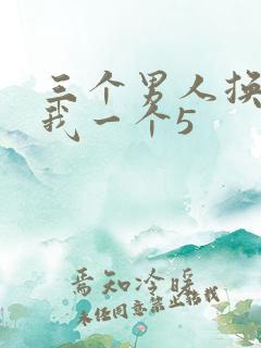 三个男人换着躁我一个5