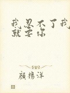 我忍不了我现在就要你