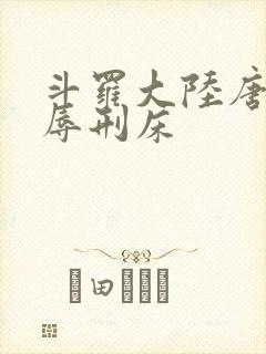 斗罗大陆唐舞桐辱刑床