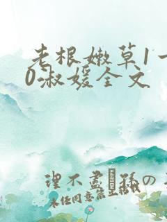 老根嫩草1一40淑媛全文