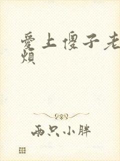 爱上傻子老总很烦