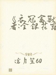 《衣冠禽兽》作者:金银花露