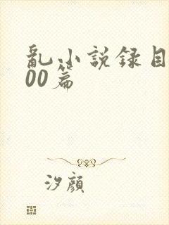 乱小说录目伦200篇