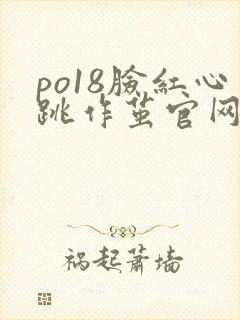 po18脸红心跳作茧官网入口