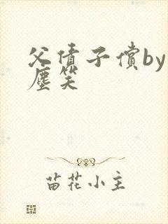 父债子偿by红尘笑