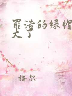 罗浩的绿帽子老大了