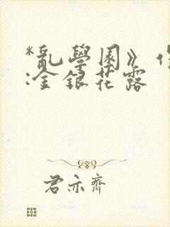 *乱学园》作者:金银花露