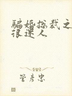 骗婚总裁之老婆很迷人