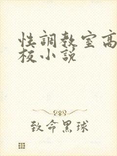 性调教室高H学校小说