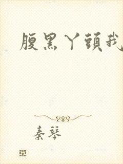 腹黑丫头我要了