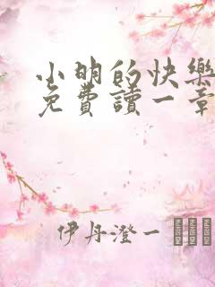 小明的快乐生活免费读一章到