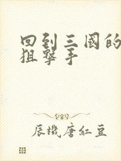 回到三国的特种狙击手