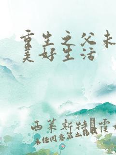 重生之父未亡的美好生活
