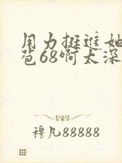 用力挺进她的花苞68啊太深漫画