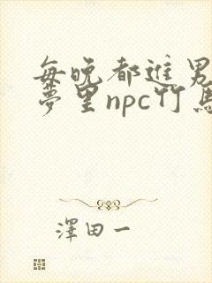 每晚都进男神们梦里npc竹马小说