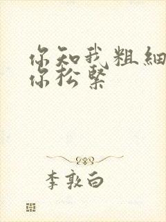 你知我粗细我知你松紧