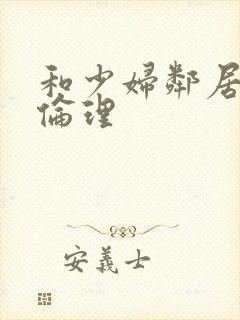 和少妇邻居做爰伦理