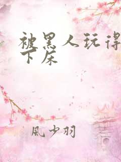 被黑人玩得不能下床