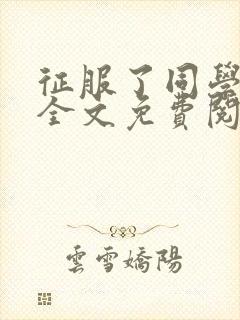 征服了同学妈妈全文免费阅读