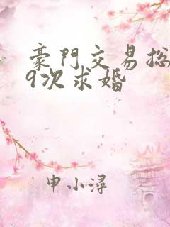 豪门交易总裁99次求婚