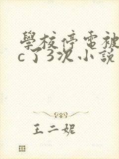 学校停电被同桌c了3次小说