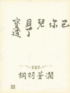 宝贝儿你已经湿透了