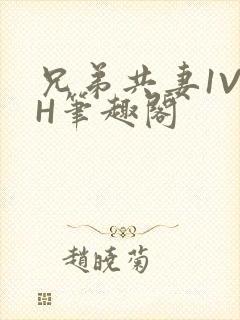 兄弟共妻1V2H笔趣阁