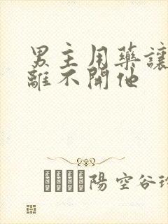 男主用药让女主离不开他