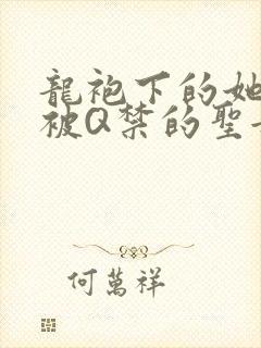 龙袍下的她皇嫂被Q禁的圣女