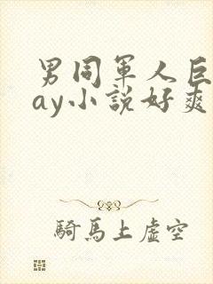 男同军人巨黄gay小说好爽