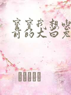 宝宝我想吃你胸前的大白兔奶糖