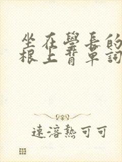 坐在学长的大紫根上背单词