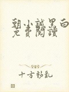 朝小诚黑白小说免费阅读