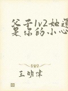 父子1v2她还是你的小心肝 小说推荐