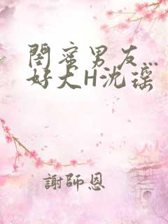 闺蜜男友...好大H沈瑶