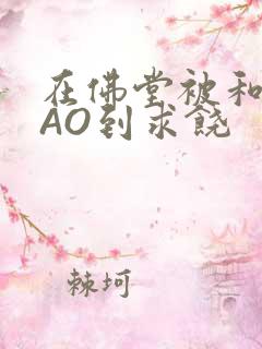 在佛堂被和尚CAO到求饶