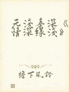 元浅秦深《此生情深缘浅》免费