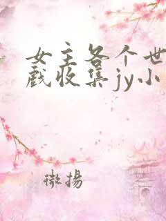 女主各个世界游戏收集jy小说