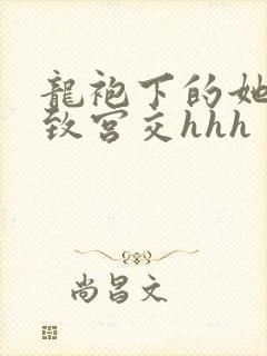 龙袍下的她h极致宫交hhh