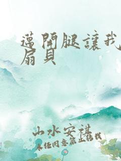 迈开腿让我吃你扇贝