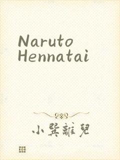 Naruto Hennatai
