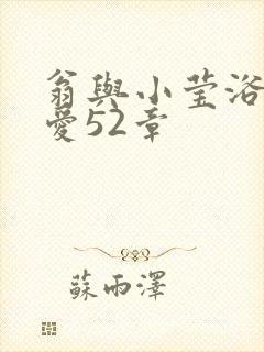 翁与小莹浴室欢爱52章