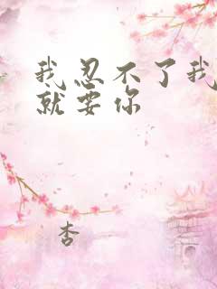 我忍不了我现在就要你