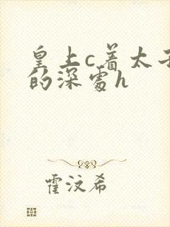 皇上c着太子妃的深处h