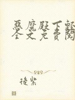 恶魔殿下轻一点全文免费阅读