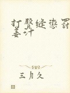 打臀缝惩罚含着姜汁