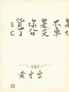 s货你是不是欠c了公交车站