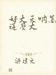 好大天呐怎么会这么大