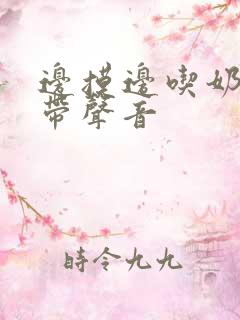 边摸边吃奶边做带声音